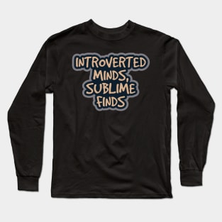 Introverted Minds, Sublime Finds Long Sleeve T-Shirt